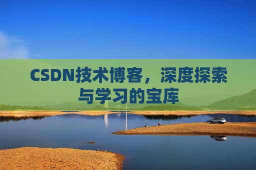 CSDN技术博客，深度探索与学习的宝库